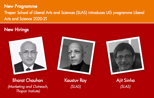 New Programme
Thapar School of Liberal Arts and Sciences introduces UG programme Liberal Arts and Science 2020-21) | Hirings 1. Bharat Chauhan (Marketing and Outreach, Thapar Instiute)
2. Koustav Roy (SLAS) 3. Ajit Sinha (SLAS)
